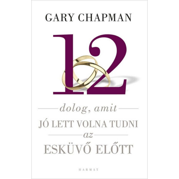 Gary Chapman - 12 dolog, amit jó lett volna tudni az esküvő előtt