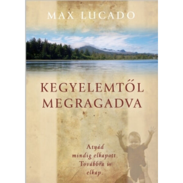 Max Lucado - Kegyelemtől megragadva