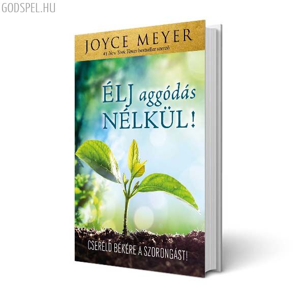 Joyce Meyer - Élj aggódás nélkül!